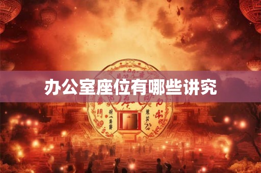 办公室座位有哪些讲究