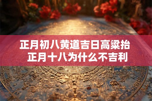 正月初八黄道吉日高粱抬  正月十八为什么不吉利