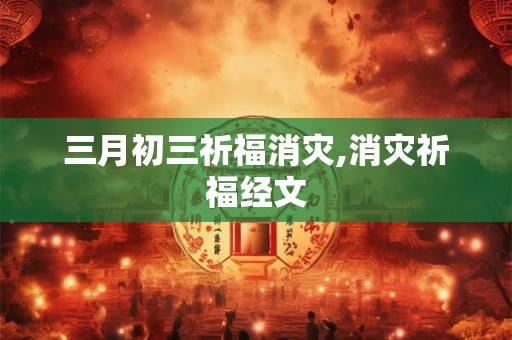 三月初三祈福消灾,消灾祈福经文