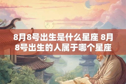8月8号出生是什么星座 8月8号出生的人属于哪个星座