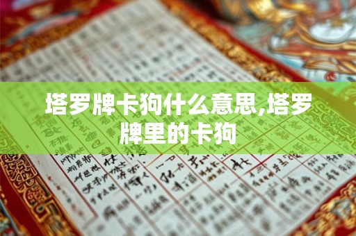 塔罗牌卡狗什么意思,塔罗牌里的卡狗