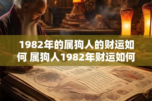1982年的属狗人的财运如何 属狗人1982年财运如何