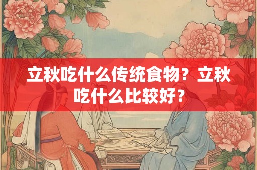 立秋吃什么传统食物？立秋吃什么比较好？