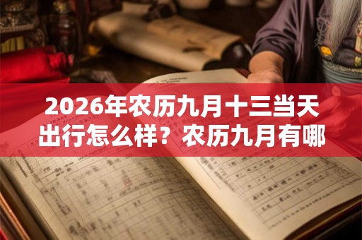 2026年农历九月十三当天出行怎么样？农历九月有哪几天可以出行？