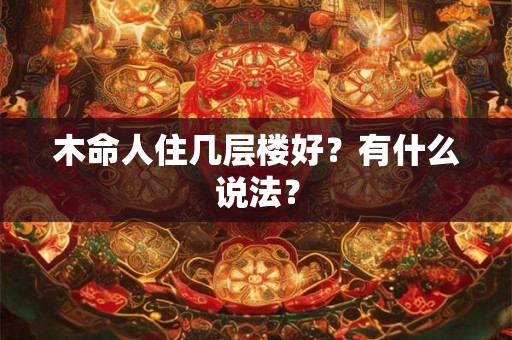 木命人住几层楼好？有什么说法？