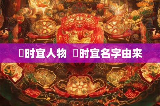 漼时宜人物  漼时宜名字由来