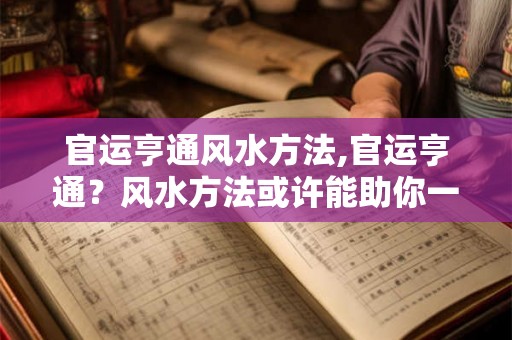 官运亨通风水方法,官运亨通？风水方法或许能助你一臂之力