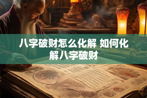 八字破财怎么化解 如何化解八字破财