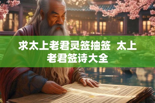 求太上老君灵签抽签  太上老君签诗大全