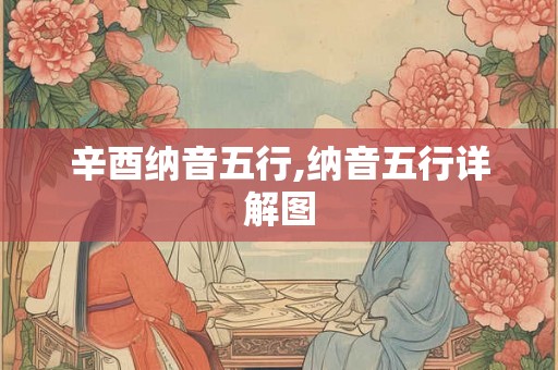 辛酉纳音五行,纳音五行详解图