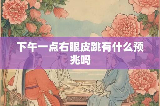 下午一点右眼皮跳有什么预兆吗