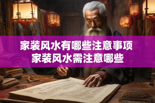 家装风水有哪些注意事项 家装风水需注意哪些 家装风水有哪些注意事项 家装风水需注意哪些