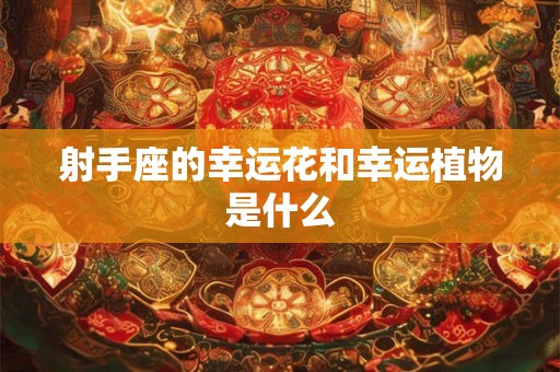 射手座的幸运花和幸运植物是什么