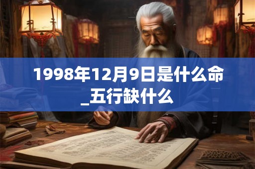 1998年12月9日是什么命_五行缺什么