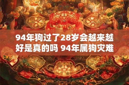 94年狗过了28岁会越来越好是真的吗 94年属狗灾难年龄