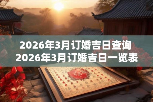 2026年3月订婚吉日查询 2026年3月订婚吉日一览表