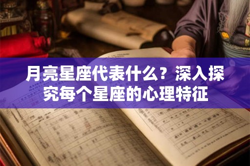 月亮星座代表什么？深入探究每个星座的心理特征