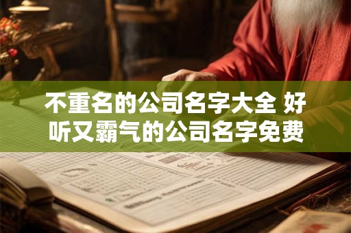 不重名的公司名字大全 好听又霸气的公司名字免费