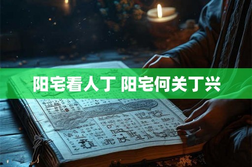 阳宅看人丁 阳宅何关丁兴