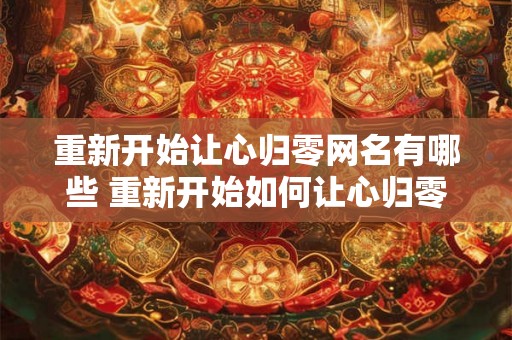 重新开始让心归零网名有哪些 重新开始如何让心归零