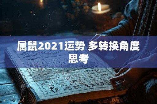 属鼠2021运势 多转换角度思考