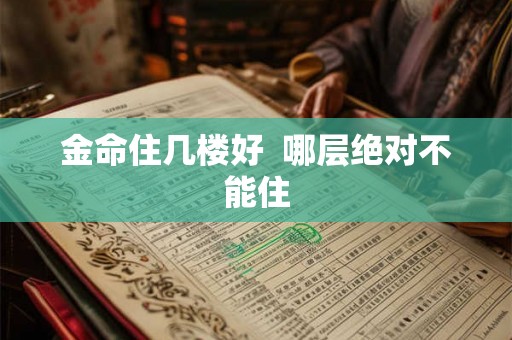 金命住几楼好  哪层绝对不能住