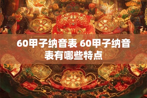 60甲子纳音表 60甲子纳音表有哪些特点