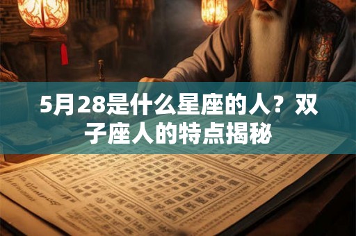5月28是什么星座的人？双子座人的特点揭秘
