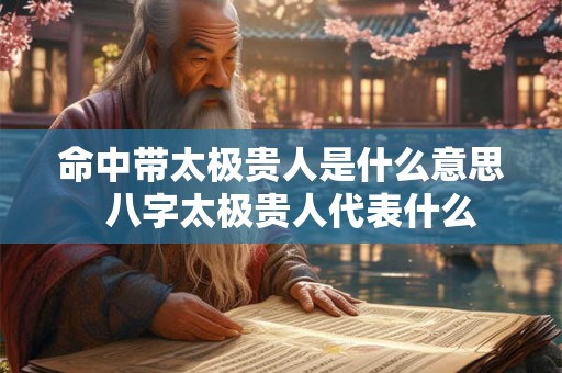 命中带太极贵人是什么意思  八字太极贵人代表什么