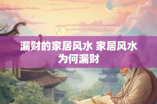 漏财的家居风水 家居风水为何漏财