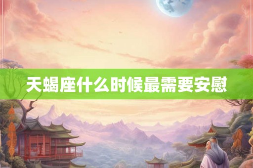 天蝎座什么时候最需要安慰