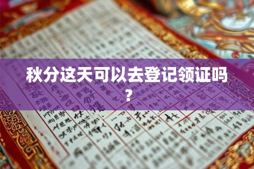 秋分这天可以去登记领证吗？