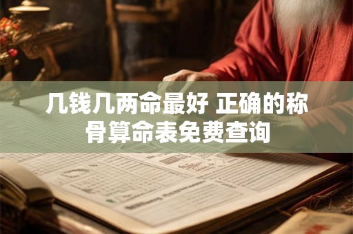 几钱几两命最好 正确的称骨算命表免费查询