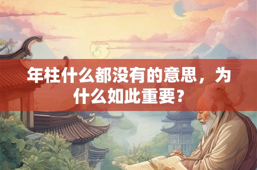 年柱什么都没有的意思，为什么如此重要？
