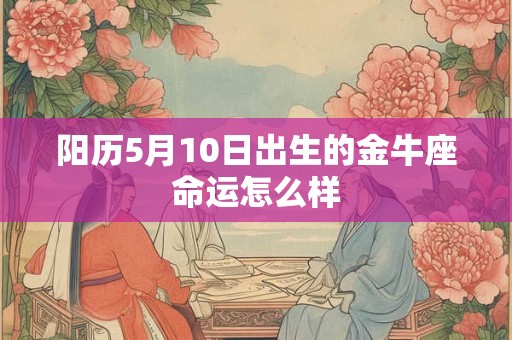 阳历5月10日出生的金牛座命运怎么样