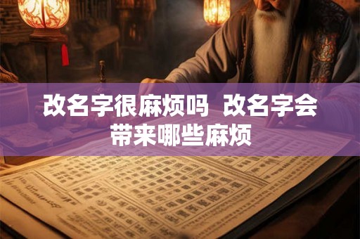 改名字很麻烦吗  改名字会带来哪些麻烦