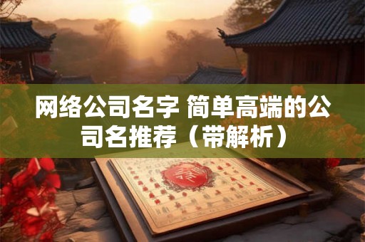 网络公司名字 简单高端的公司名推荐（带解析）