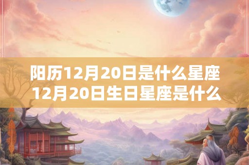 阳历12月20日是什么星座 12月20日生日星座是什么