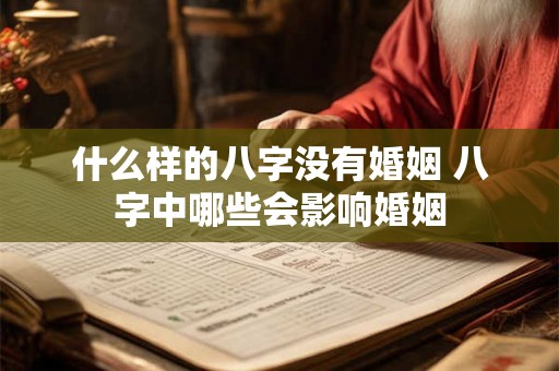 什么样的八字没有婚姻 八字中哪些会影响婚姻