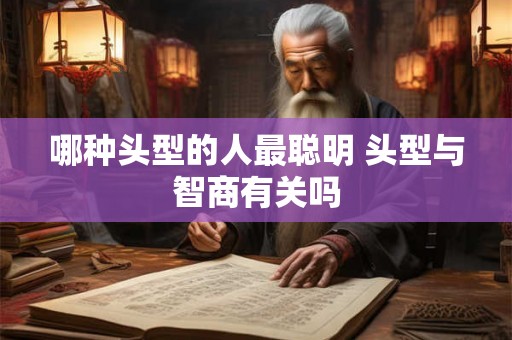 哪种头型的人最聪明 头型与智商有关吗