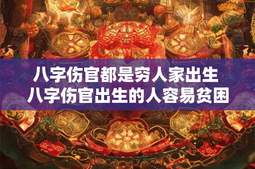 八字伤官都是穷人家出生 八字伤官出生的人容易贫困