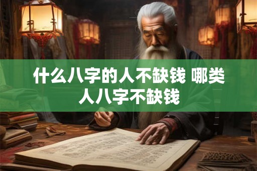 什么八字的人不缺钱 哪类人八字不缺钱