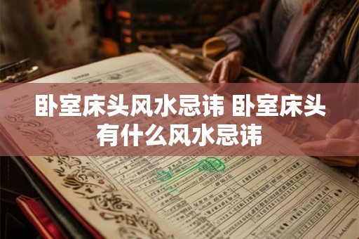 卧室床头风水忌讳 卧室床头有什么风水忌讳 卧室床头风水忌讳 卧室床头有什么风水忌讳
