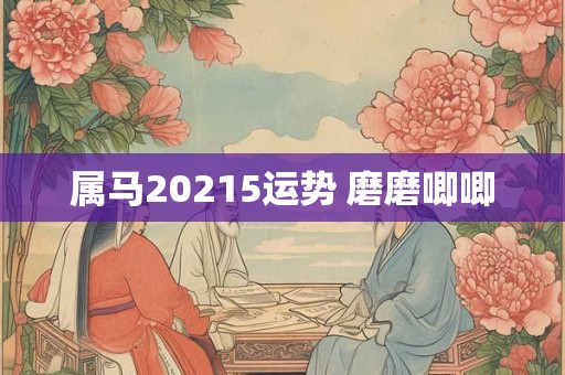 属马20215运势 磨磨唧唧