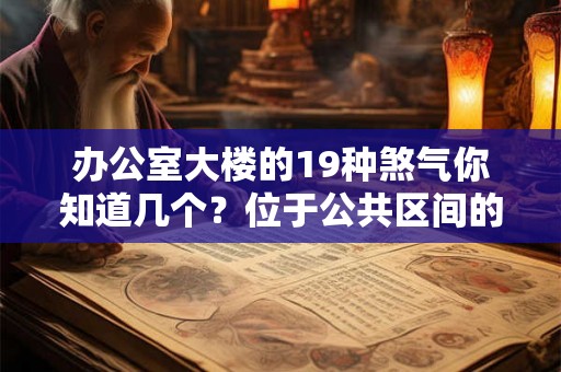 办公室大楼的19种煞气你知道几个?位于公共区间的风水好吗? 办公室大楼的19种煞气你知道几个?位于公共区间的风水好吗?