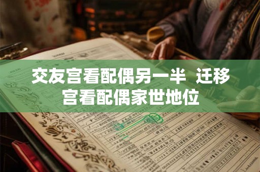 交友宫看配偶另一半  迁移宫看配偶家世地位