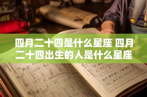 四月二十四是什么星座 四月二十四出生的人是什么星座
