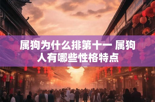 属狗为什么排第十一 属狗人有哪些性格特点