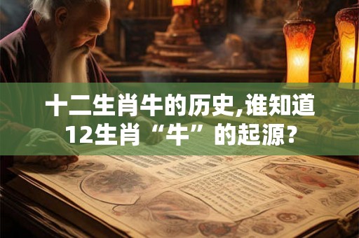 十二生肖牛的历史,谁知道12生肖“牛”的起源？