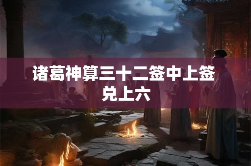 诸葛神算三十二签中上签 兑上六
